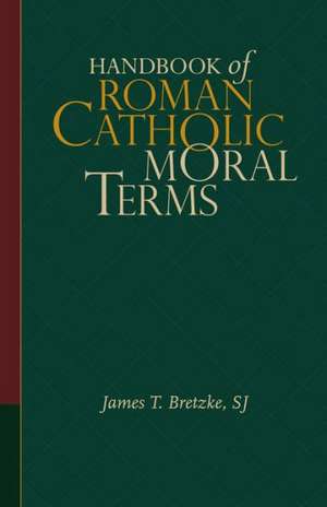 Handbook of Roman Catholic Moral Terms de James T. Bretzke