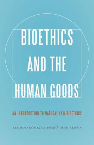 Bioethics and the Human Goods de Alfonso Gomez-Lobo