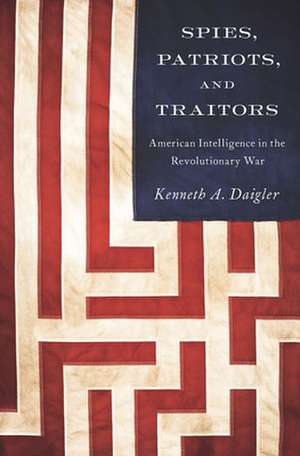 Spies, Patriots, and Traitors de Kenneth A. Daigler