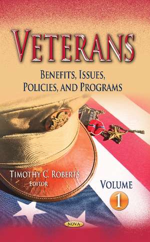 Veterans: Benefits, Issues, Policies & Programs -- Volume 1 de Timothy C Roberts