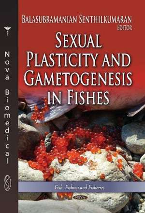 Sexual Plasticity and Gametogenesis in Fishes de Balasubramanian Senthilkumaran