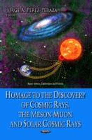 Homage to the Discovery of Cosmic Rays, the Meson-Muon & Solar Cosmic Rays de Jorge A. Perez-Peraza