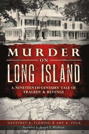 Murder on Long Island: A Nineteenth-Century Tale of Tragedy & Revenge de Geoffrey K. Fleming