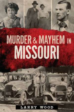 Murder & Mayhem in Missouri de Larry Wood