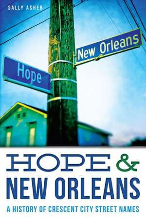 Hope & New Orleans: A History of Crescent City Street Names de Sally Asher