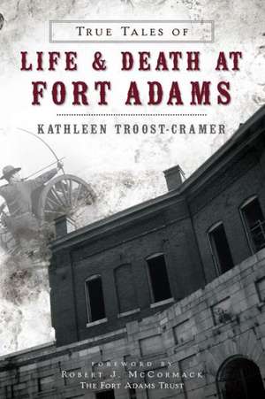 True Tales of Life & Death at Fort Adams de Kathleen Troost-Cramer