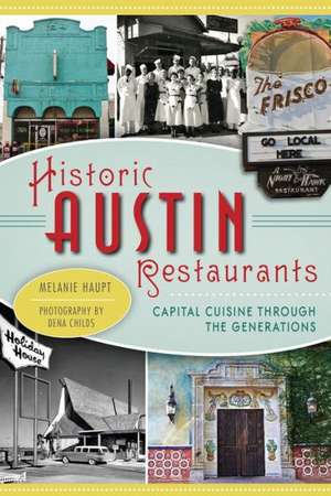 Historic Austin Restaurants: Capital Cuisine Through the Generations de Melanie Haupt