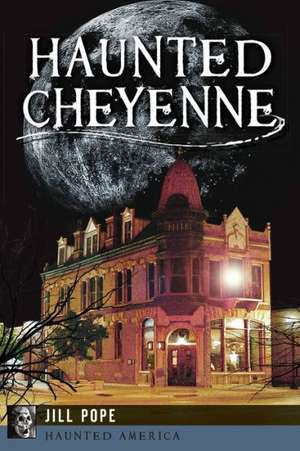 Haunted Cheyenne de Jill Pope