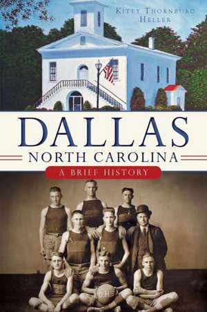 Dallas, North Carolina: A Brief History de Kitty Thornburg Heller