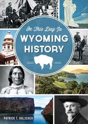 On This Day in Wyoming History de Patrick T. Holscher