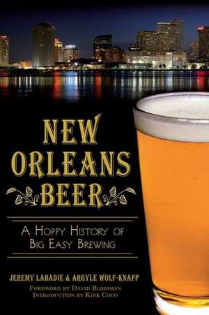 New Orleans Beer: A Hoppy History of Big Easy Brewing de Jeremy LaBadie