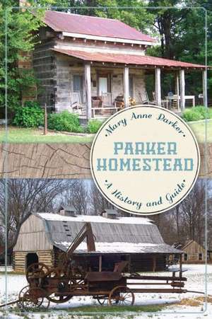 Parker Homestead: A History and Guide de Mary Anne Parker