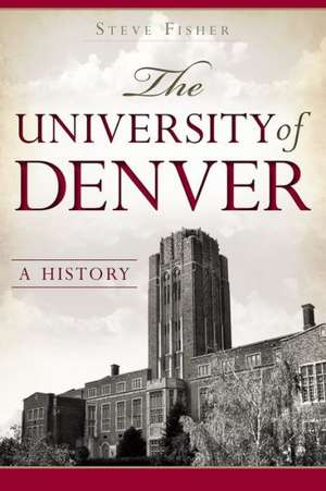 The University of Denver: A History de Steve Fisher