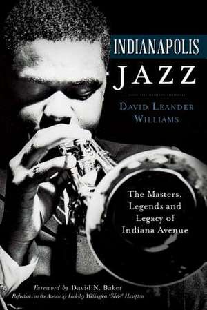 Indianapolis Jazz: The Masters, Legends and Legacy of Indiana Avenue de David Leander Williams