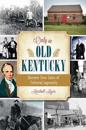 Only in Old Kentucky: Historic True Tales of Cultural Ingenuity de Marshall Myers