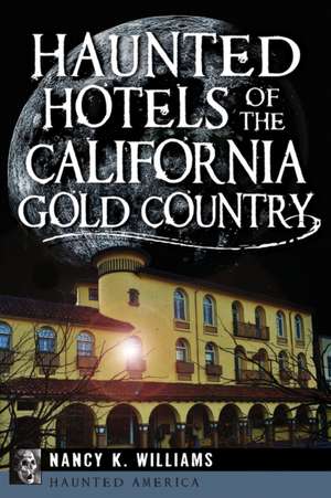 Haunted Hotels of the California Gold Country de Nancy K. Williams