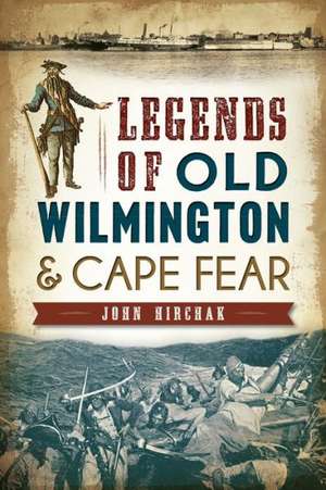 Legends of Old Wilmington & Cape Fear de John Hirchak