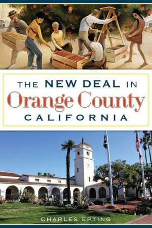 The New Deal in Orange County, California de Charles Epting