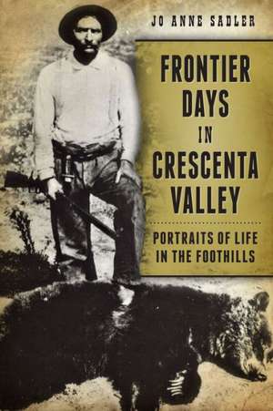 Frontier Days in Crescenta Valley: Portraits of Life in the Foothills de Jo Anne Sadler