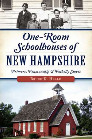 One-Room Schoolhouses of New Hampshire: Primers, Penmanship & Potbelly Stoves de Bruce D. Heald