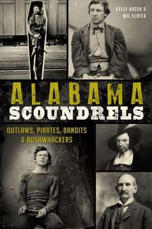 Alabama Scoundrels: Outlaws, Pirates, Bandits & Bushwhackers de Kelly Kazek