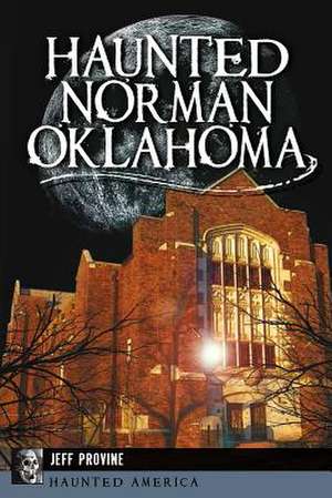 Haunted Norman, Oklahoma de Jeff Provine