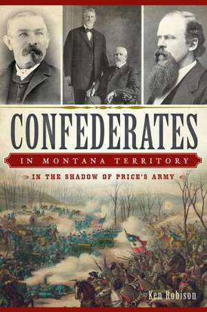 Confederates in Montana Territory: In the Shadow of Price's Army de Ken Robison