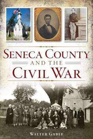 Seneca County and the Civil War de Walter Gable