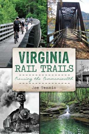 Virginia Rail Trails: Crossing the Commonwealth de Joe Tennis