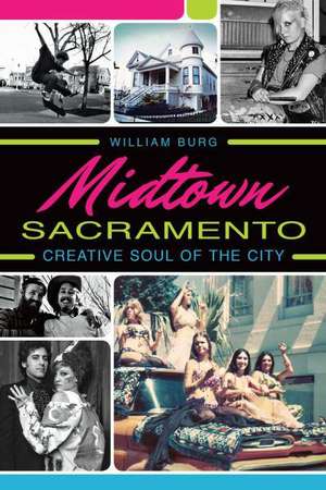 Midtown Sacramento: Creative Soul of the City de William Burg