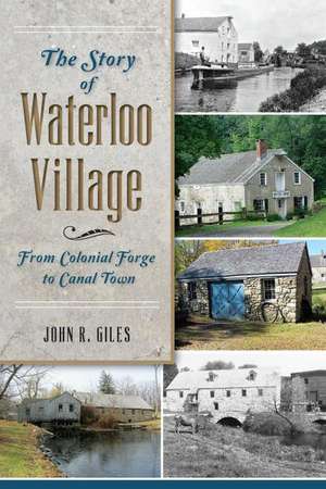 The Story of Waterloo Village: From Colonial Forge to Canal Town de John R. Giles