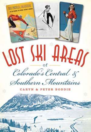 Lost Ski Areas of Colorado's Central and Southern Mountains de Caryn Boddie