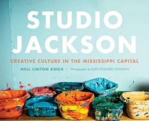 Studio Jackson: Creative Culture in the Mississippi Capital de Nell Linton Knox