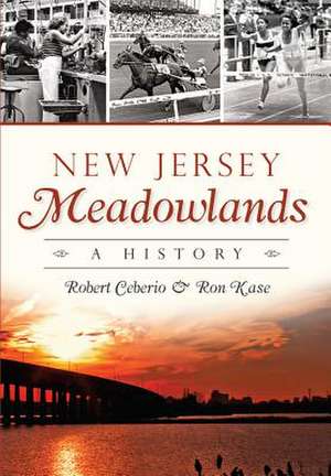 New Jersey Meadowlands: A History de Robert Ceberio