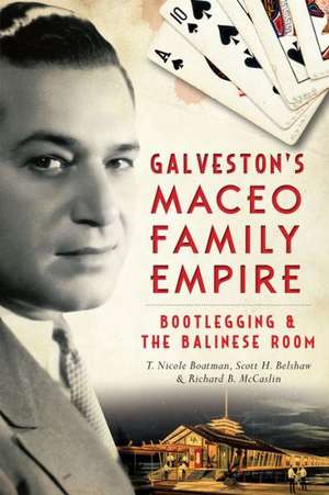 Galveston's Maceo Family Empire: Bootlegging and the Balinese Room de Richard B. McCaslin