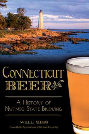 Connecticut Beer: A History of Nutmeg State Brewing de Will Siss