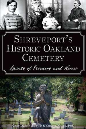 Shreveport's Historic Oakland Cemetery: Spirits of Pioneers and Heroes de Cheryl White