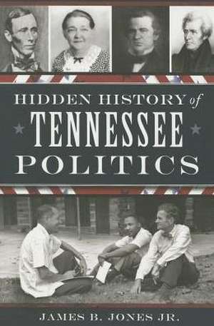 Hidden History of Tennessee Politics de James B. Jones Jr