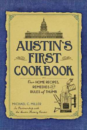 Austin's First Cookbook: Our Home Recipes, Remedies and Rules of Thumb de Michael C. Miller