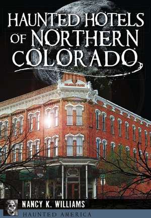 Haunted Hotels of Northern Colorado de Nancy K. Williams