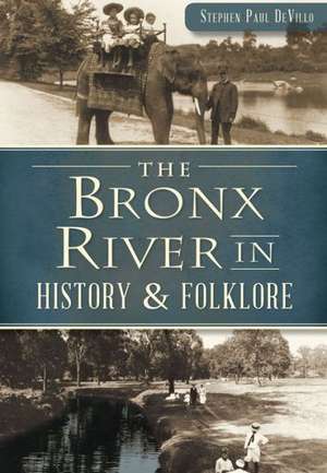 The Bronx River in History & Folklore de Stephen Paul Devillo