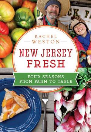 New Jersey Fresh: Four Seasons from Farm to Table de Rachel Weston