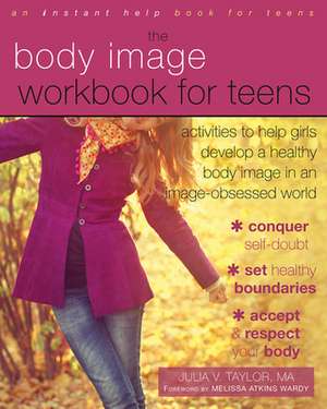 The Body Image Workbook for Teens: Activities to Help Girls Develop a Healthy Body Image in an Image-Obsessed World de Julia V. Taylor