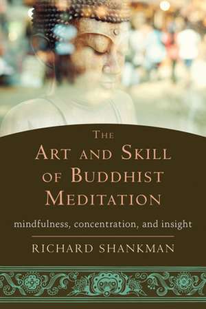 The Art and Skill of Buddhist Meditation: Mindfulness, Concentration, and Insight de Richard Shankman