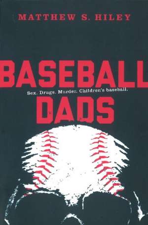 Baseball Dads: Sex. Drugs. Murder. Children's Baseball de Matthew S. Hiley