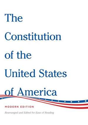 The Constitution of the United States of America Modern Edition: Rearranged and Edited for Ease of Reading de Henry Bain