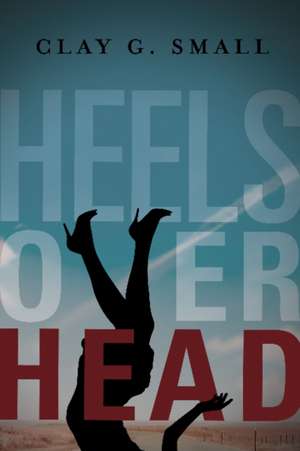 Heels over Head de Clay G. Small