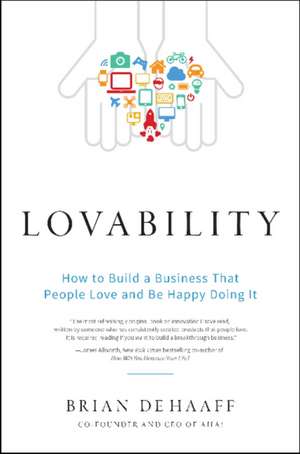 Lovability: How to Build a Business That People Love and Be Happy Doing It de Brian de Haaff