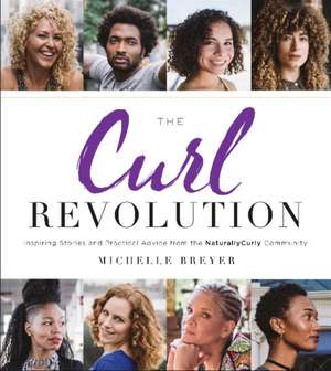 The Curl Revolution: Inspiring Stories and Practical Advice from the NaturallyCurly Community de Michelle Breyer