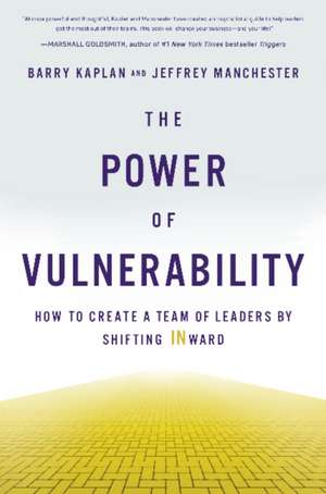 The Power of Vulnerability: How to Create a Team of Leaders by Shifting INward de Barry Kaplan